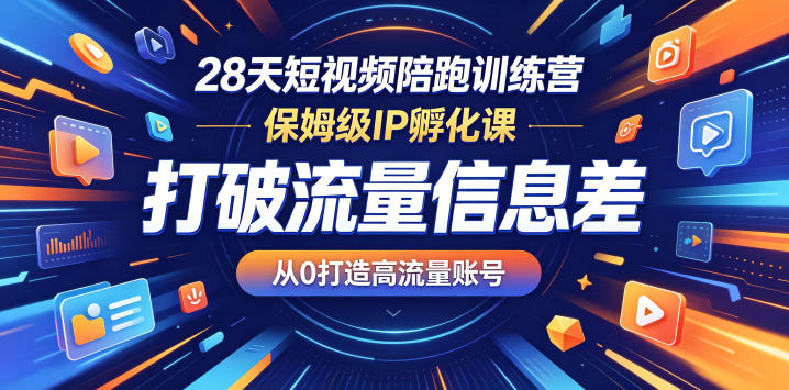 28天短视频陪跑训练营，保姆级IP孵化课，打破流量信息差，从0打造高流量账号-赛德副业库