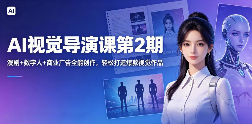 AI视觉导演课第2期,漫剧+数字人+商业广告全能创作,轻松打造爆款视觉作品-赛德副业库