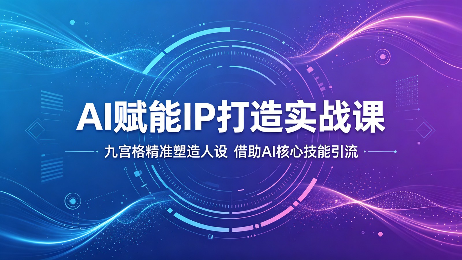 AI赋能IP打造实战课：九宫格精准塑造人设，借助AI核心技能引流-赛德副业库