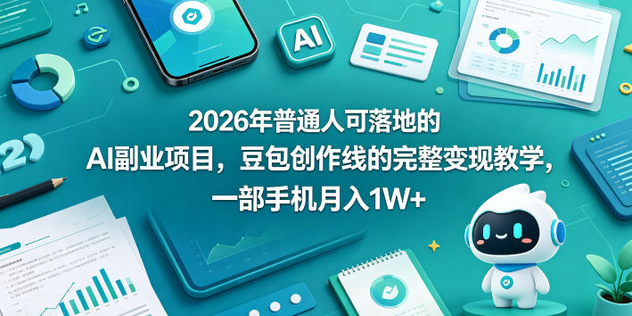 2026年普通人可落地的AI副业项目，豆包创作线的完整变现教学，一部手机月入1W+-赛德副业库