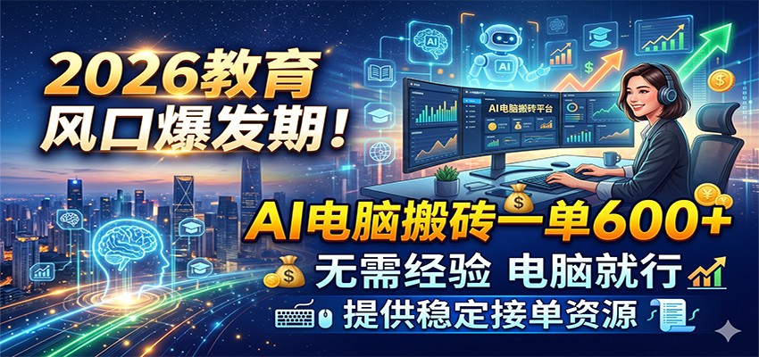 2026教育风口爆发期!AI电脑搬砖一单600+,无需经验电脑就行,提供稳定接单资源-赛德副业库