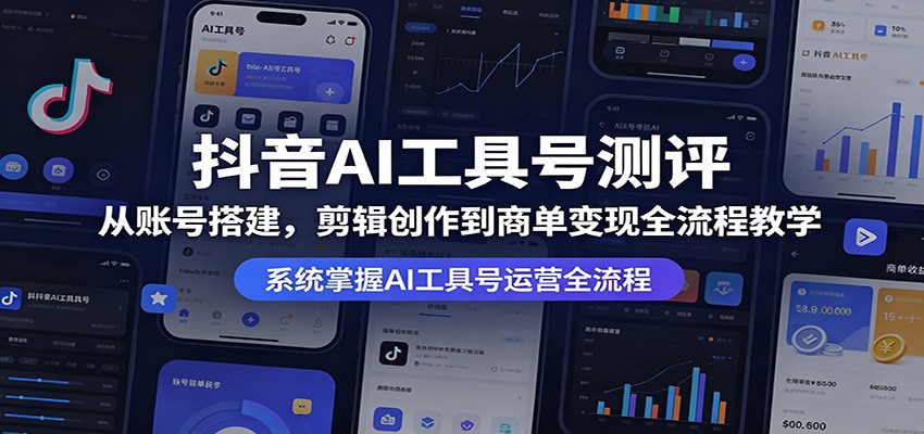抖音AI工具号测评：从账号搭建，剪辑创作到商单变现全流程教学-赛德副业库
