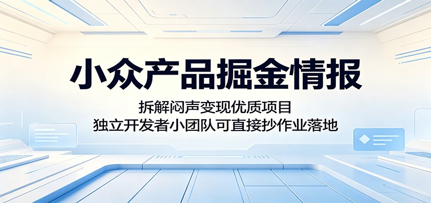 小众产品掘金情报:拆解闷声变现优质项目,独立开发者小团队可直接抄作业落地-赛德副业库