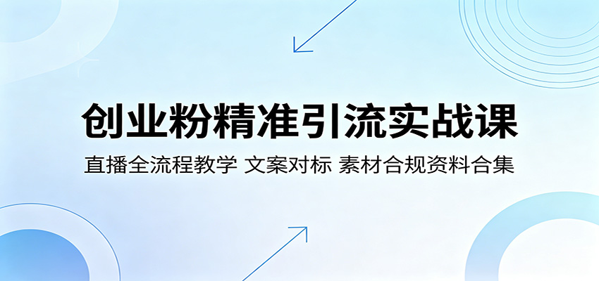 创业粉精准引流实战课:直播全流程教学,文案对标,素材合规资料合集-赛德副业库