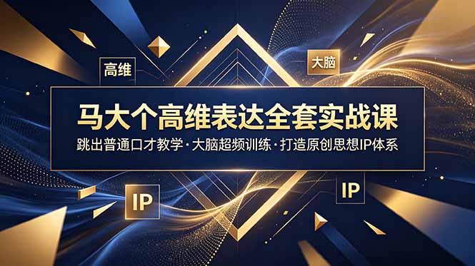 (18970期)马大个高维表达全套实战课,跳出普通口才教学,大脑超频训练打造原创思想IP体系-赛德副业库