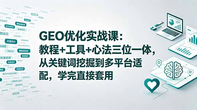 (18717期)GEO优化实战课:教程+工具+心法三位一体,从关键词挖掘到多平台适配,学完直接套用-赛德副业库