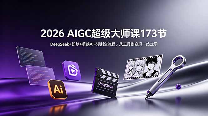 (18975期)2026 AIGC超级大师课173节:DeepSeek+即梦+剪映AI+漫剧全流程,从工具到变现一站式学-赛德副业库