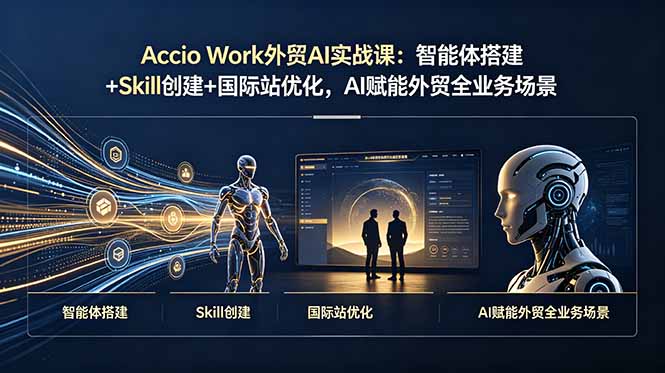 （19086期）Accio Work外贸AI实战课：智能体搭建+Skill创建+国际站优化，AI赋能外贸全业务场景-赛德副业库