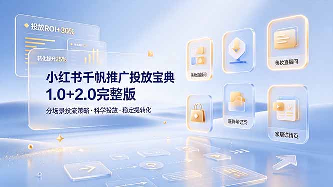 （19088期）小红书千帆推广投放宝典1.0+2.0完整版，分场景投流策略，帮助商家科学投放稳定提转化-赛德副业库