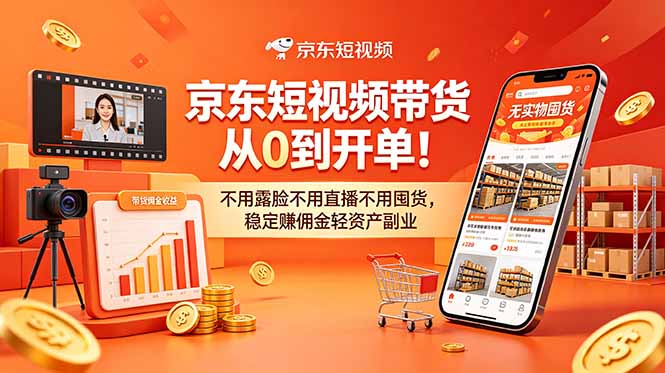 (18895期)京东短视频带货从0到开单!不用露脸不用直播不用囤货,稳定赚佣金轻资产副业-赛德副业库
