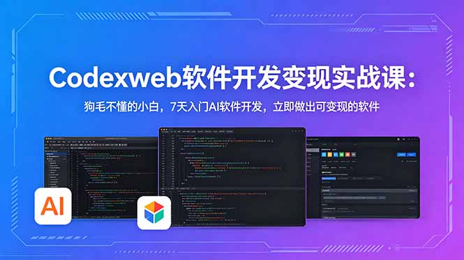 （18725期）CodexWeb软件开发变现实战课(完结)：狗毛不懂的小白，7天入门AI软件开发，立即做出可变现的软件-赛德副业库
