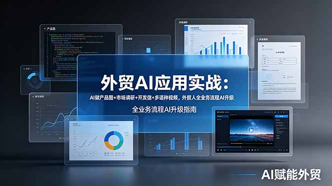（19082期）外贸AI应用实战：AI做产品图+市场调研+开发信+多语种视频，外贸人全业务流程AI升级-赛德副业库