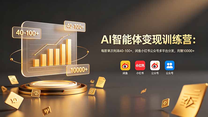 （19094期）AI智能体变现训练营：每款单次利润40-100+，闲鱼小红书公众号多平台分发，月赚10000+-赛德副业库