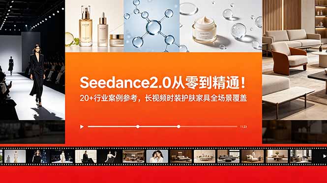 (18934期)Seedance2.0从零到精通!20+行业案例参考,长视频时装护肤家具全场景覆盖-赛德副业库