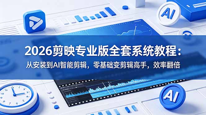 (18997期)2026剪映专业版全套系统教程:从安装到AI智能剪辑,零基础变剪辑高手,效率翻倍-赛德副业库