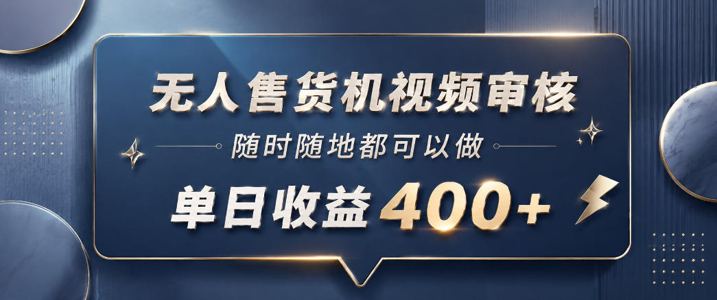 无人售货机视频审核,一部手机随时随地都可以做,10秒一单,单日收益400+【揭秘】-赛德副业库