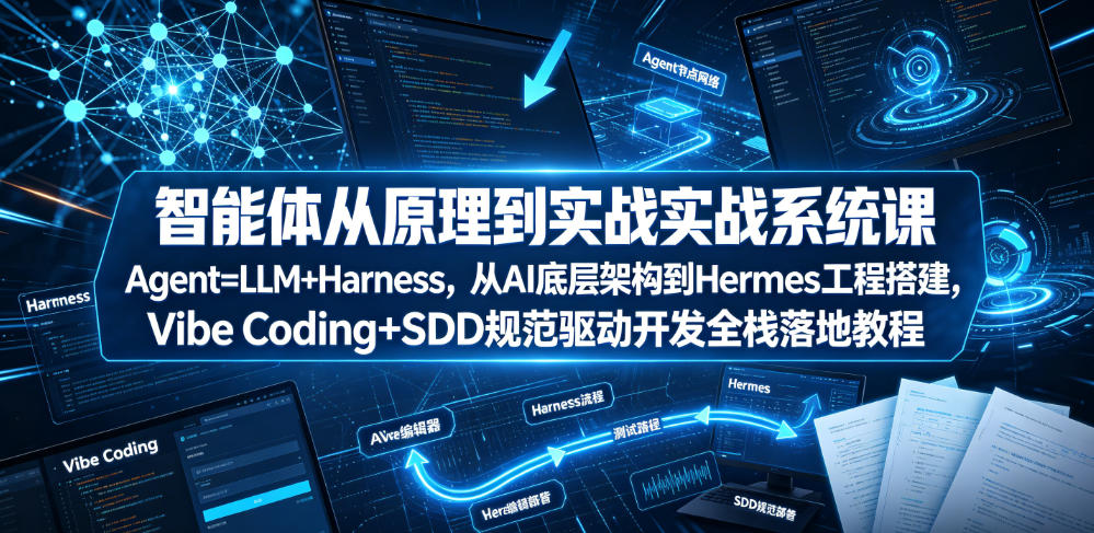 智能体从原理到实战系统课Agent=LLM+Harness，从AI底层架构到Hermes工程搭建，Vibe Coding+SDD规范驱动开发全栈落地教程-赛德副业库