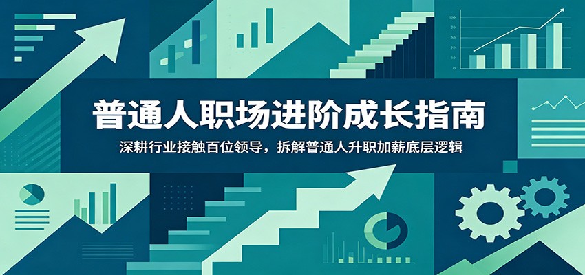 普通人职场进阶成长指南:深耕行业接触百位领导,拆解普通人升职加薪底层逻辑-赛德副业库