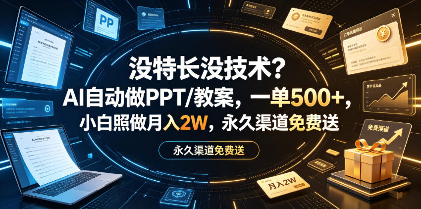 没特长没技术？AI自动做PPT/教案，一单500+，小白照做月入2W，永久渠道免费送【揭秘】-赛德副业库