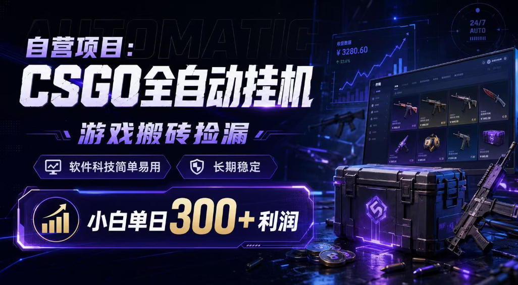 自营项目：CSGO全自动挂G，游戏搬砖捡漏，软件科技简单易用，长期稳定，小白单日300+利润【揭秘】-赛德副业库