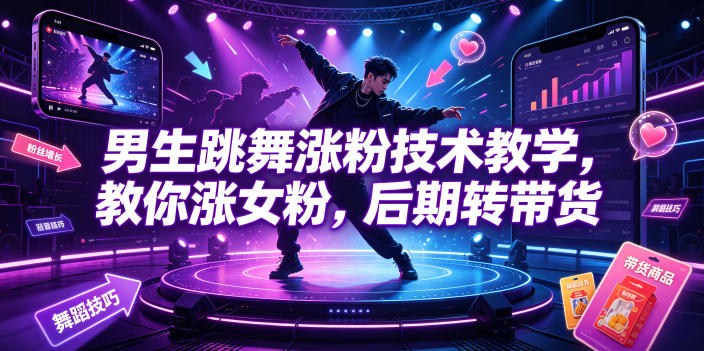 男生跳舞涨粉技术教学，教你涨女粉，后期转带货-赛德副业库