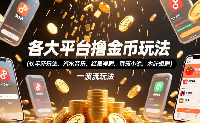 各大平台撸金币玩法（快手新玩法、汽水音乐、红果漫剧、番茄小说、木叶短剧），一波流玩法（收费398元的教程）-赛德副业库