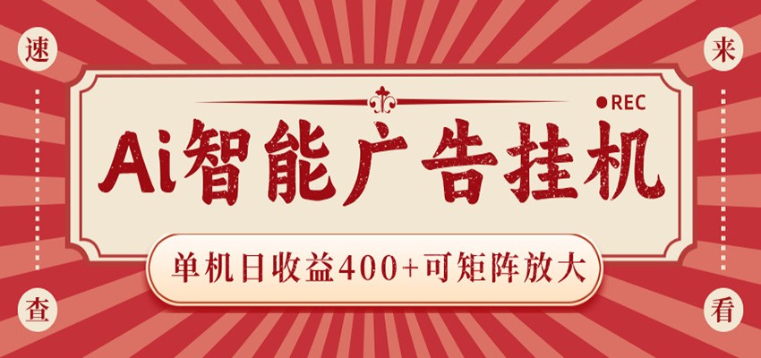 AI智能广告挂机 单机日收益400+ 可矩阵放大 设备越多收益越大 背靠大平台 绿色稳定-赛德副业库