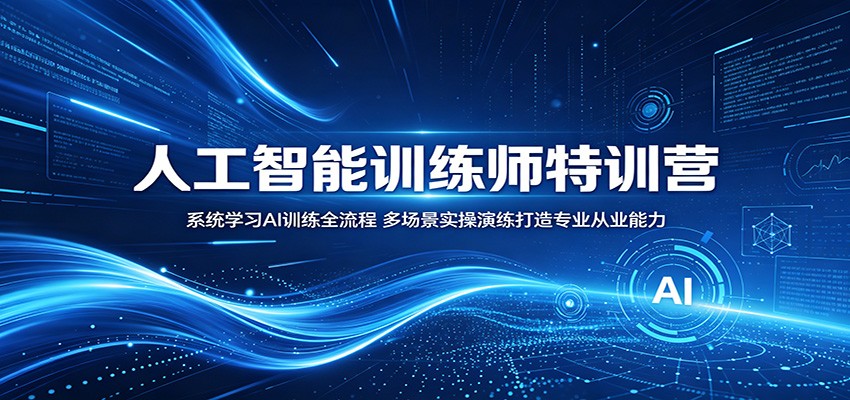 人工智能训练师特训营：系统学习AI训练全流程，多场景实操演练打造专业从业能力-赛德副业库