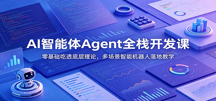 AI智能体Agent全栈开发课：零基础吃透底层理论，多场景智能机器人落地教学-赛德副业库
