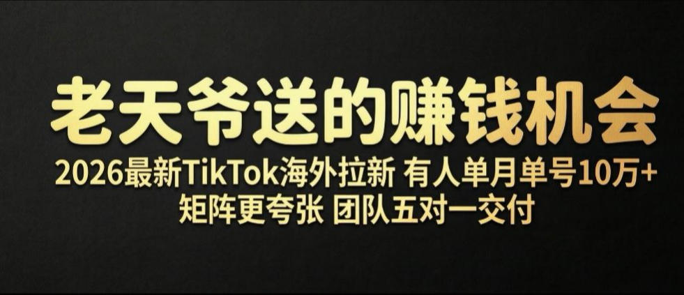 老天爷送的賺钱机会！2026最新TikTok海外拉新，有人单月单号10W+，矩阵更夸张，团队交付【揭秘】-赛德副业库