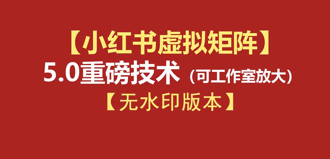 （19548期）76节小红书虚拟矩阵5.0-无水印版本：AI原创虚拟品+4带1自动化AI发笔记+测款怼款双模式（可工作室放大）-赛德副业库