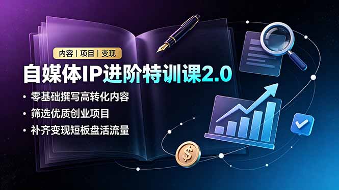 (19182期)自媒体IP进阶特训课2.0,零基础撰写高转化内容,筛选优质创业项目,补齐变现短板盘活流量-赛德副业库