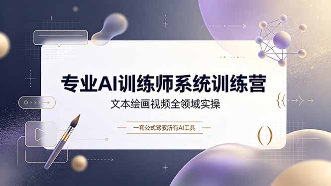（19165期）专业AI训练师系统训练营，文本绘画视频全领域实操，一套公式驾驭所有AI工具-赛德副业库