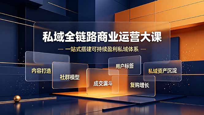 （19166期）私域全链路商业运营大课，内容打造社群模型成交漏斗，一站式搭建可持续盈利私域体系-赛德副业库