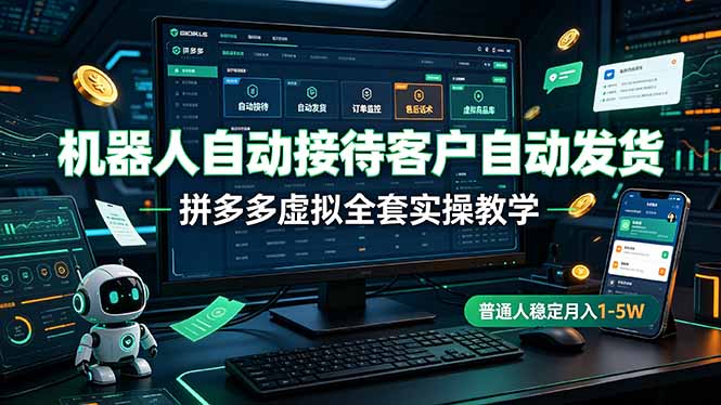 （19218期）机器人自动接待客户自动发货，拼多多虚拟全套实操教学，普通人稳定月入 1-5W-赛德副业库