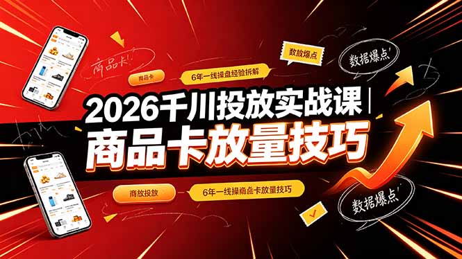 (19171期)2026千川投放实战课|6年一线操盘经验拆解,通俗讲解全域投放,吃透商品卡放量技巧-赛德副业库