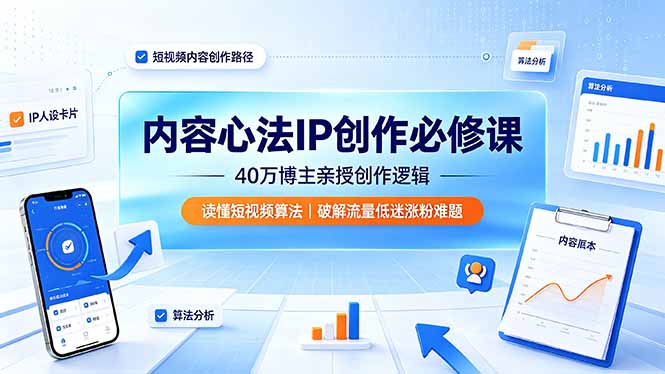 （19174期）内容心法IP创作必修课：40万博主亲授创作逻辑，读懂短视频算法，破解流量低迷涨粉难题-赛德副业库