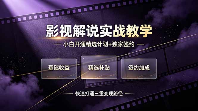 （19203期）抖音影视解说实战教学，小白开通精选计划+独家签约，快速打通“基础收益+精选补贴+签约加成”的三重变现路径-赛德副业库