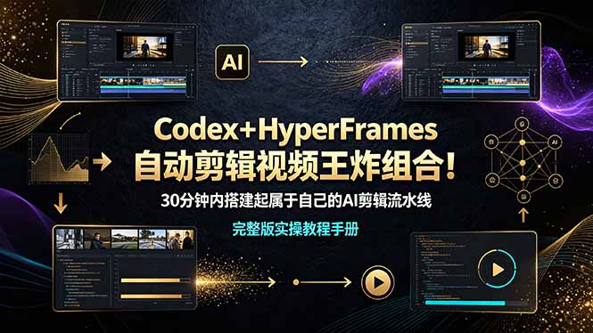 (19178期)Codex+HyperFrames自动剪辑视频王炸组合!30分钟内搭建起属于自己的AI剪辑流水线(完整版实操教程手册)-赛德副业库