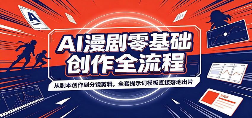 AI漫剧零基础创作全流程:从剧本创作到分镜剪辑,全套提示词模板直接落地出片-赛德副业库