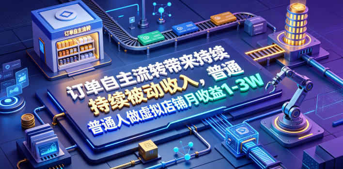 订单自主流转带来持续被动收入，普通人做虚拟店铺月收益1-3W【揭秘】-赛德副业库