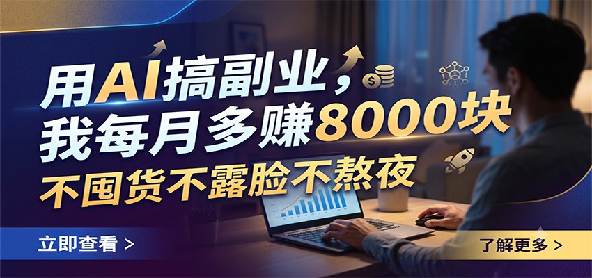 用AI搞副业，我每月多赚8000块，不囤货不露脸不熬夜-赛德副业库