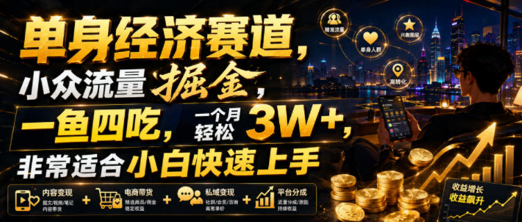单身经济赛道,小众流量掘金,一鱼四吃,一个月轻松3W+,非常适合小白快速上手【揭秘】-赛德副业库