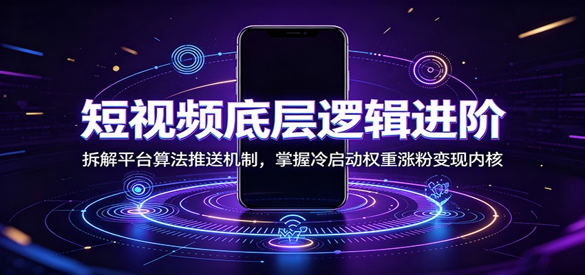 短视频底层逻辑进阶：拆解平台算法推送机制，掌握冷启动权重涨粉变现内核-赛德副业库