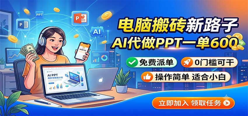 电脑搬砖新路子：AI代做PPT一单600，免费派单，0门槛可干-赛德副业库