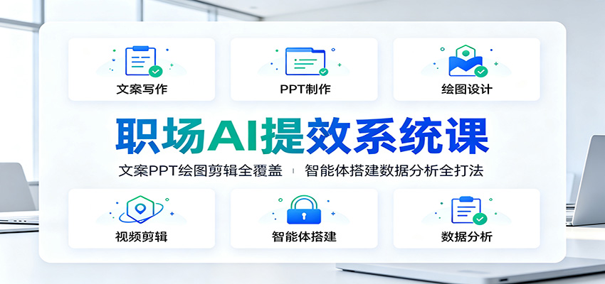 职场AI提效系统课:文案PPT绘图剪辑全覆盖,智能体搭建数据分析全打法-赛德副业库