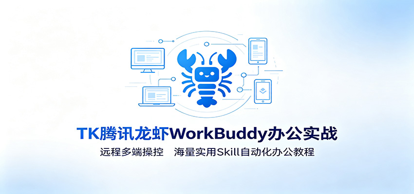 MK腾讯龙虾WorkBuddy办公实战：远程多端操控，海量实用Skill自动化办公教程-赛德副业库