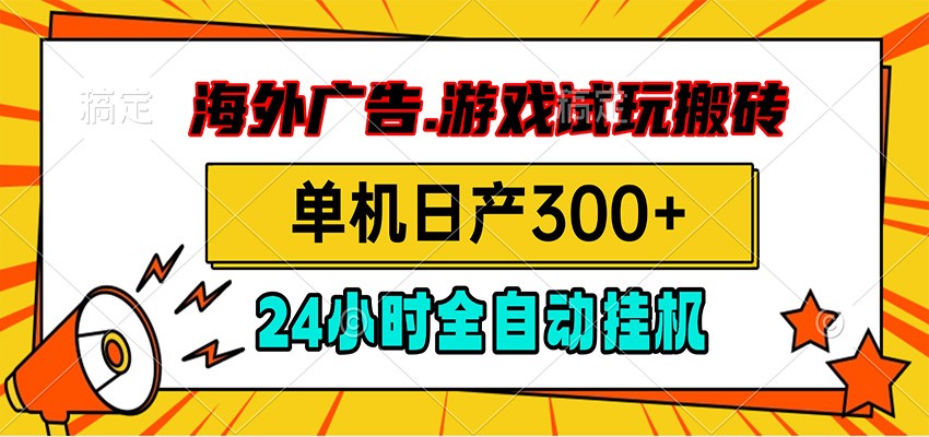 海外广告视频挂机，小游戏试玩搬砖，单机日产300+，脚本24小时全自动挂机-赛德副业库
