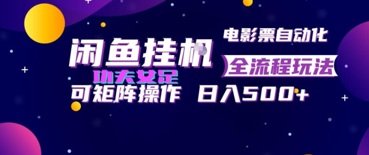 闲鱼挂G卖电影票自动全流程玩法,可矩阵操作,轻松日入500+【揭秘】-赛德副业库