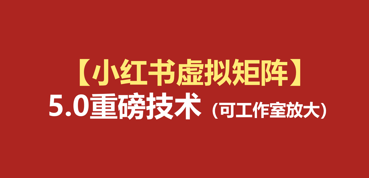 小红书虚拟矩阵5.0：AI原创虚拟品+4带1自动化AI发笔记+测款怼款双模式（可工作室放大-赛德副业库